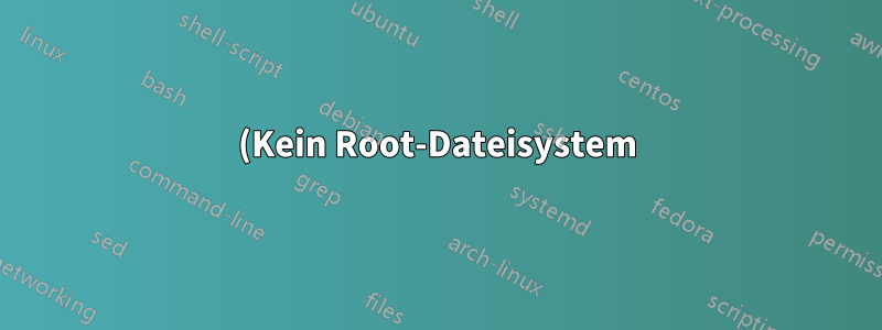 (Kein Root-Dateisystem) - daher keine Installation von 12.04