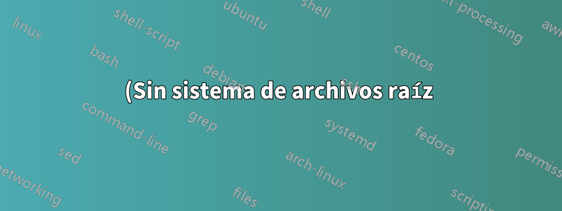(Sin sistema de archivos raíz) -ergo sin instalación 12.04