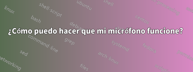 ¿Cómo puedo hacer que mi micrófono funcione?