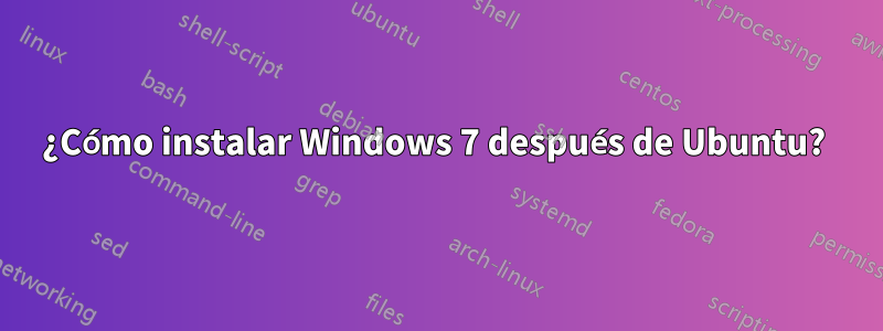 ¿Cómo instalar Windows 7 después de Ubuntu? 