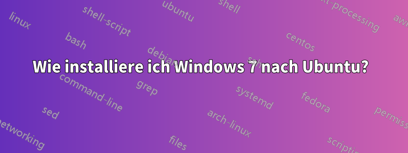 Wie installiere ich Windows 7 nach Ubuntu? 