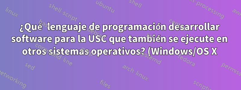 ¿Qué lenguaje de programación desarrollar software para la USC que también se ejecute en otros sistemas operativos? (Windows/OS X)