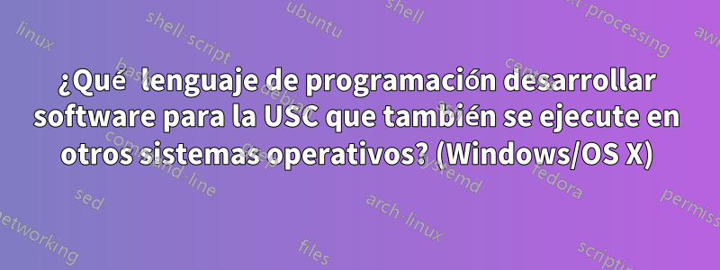 ¿Qué lenguaje de programación desarrollar software para la USC que también se ejecute en otros sistemas operativos? (Windows/OS X)