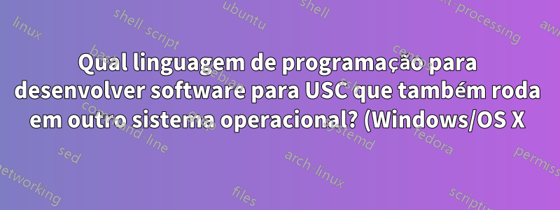 Qual linguagem de programação para desenvolver software para USC que também roda em outro sistema operacional? (Windows/OS X)