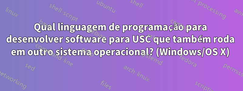 Qual linguagem de programação para desenvolver software para USC que também roda em outro sistema operacional? (Windows/OS X)