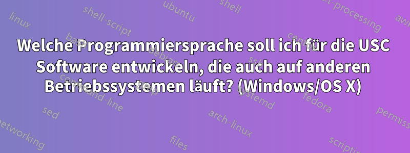 Welche Programmiersprache soll ich für die USC Software entwickeln, die auch auf anderen Betriebssystemen läuft? (Windows/OS X)