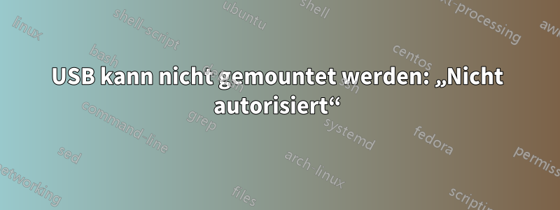 USB kann nicht gemountet werden: „Nicht autorisiert“