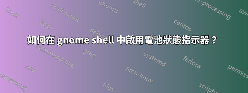 如何在 gnome shell 中啟用電池狀態指示器？