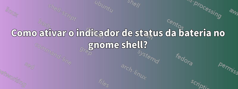 Como ativar o indicador de status da bateria no gnome shell?