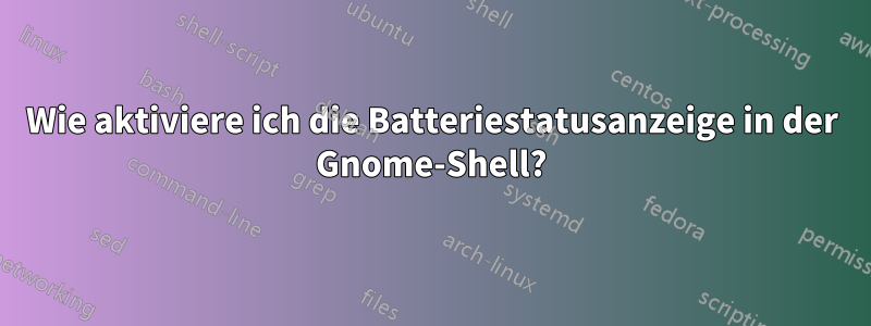 Wie aktiviere ich die Batteriestatusanzeige in der Gnome-Shell?