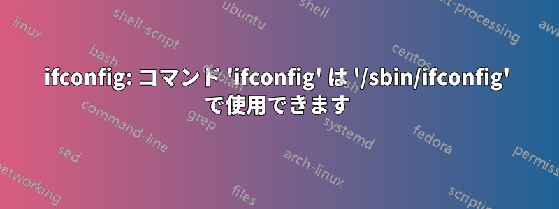 ifconfig: コマンド 'ifconfig' は '/sbin/ifconfig' で使用できます