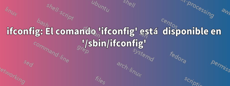 ifconfig: El comando 'ifconfig' está disponible en '/sbin/ifconfig'