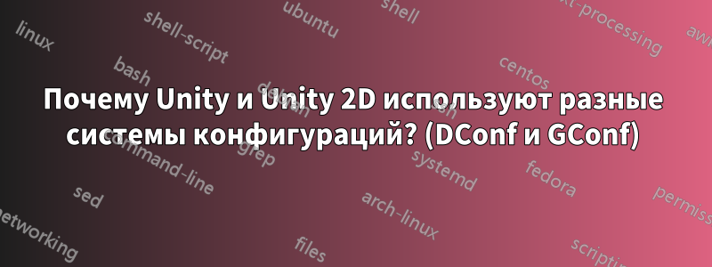 Почему Unity и Unity 2D используют разные системы конфигураций? (DConf и GConf)