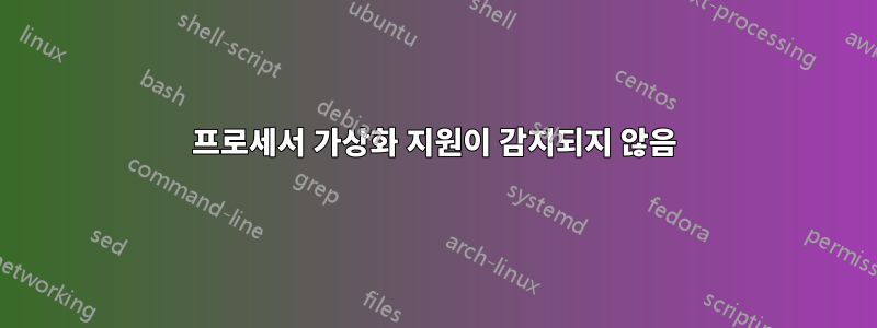 프로세서 가상화 지원이 감지되지 않음