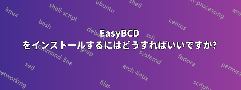 EasyBCD をインストールするにはどうすればいいですか?