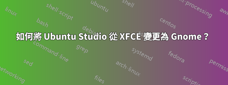 如何將 Ubuntu Studio 從 XFCE 變更為 Gnome？