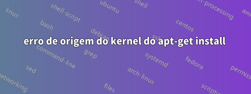 erro de origem do kernel do apt-get install