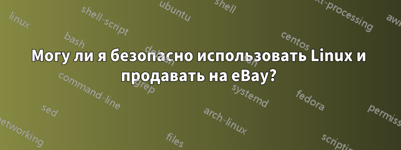 Могу ли я безопасно использовать Linux и продавать на eBay?