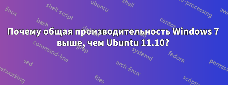 Почему общая производительность Windows 7 выше, чем Ubuntu 11.10?