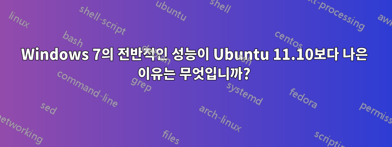 Windows 7의 전반적인 성능이 Ubuntu 11.10보다 나은 이유는 무엇입니까?