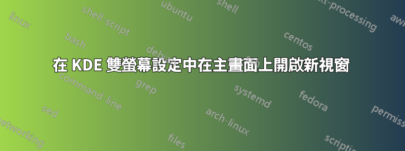 在 KDE 雙螢幕設定中在主畫面上開啟新視窗