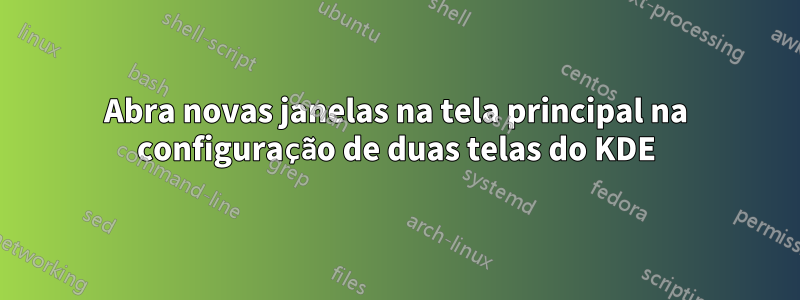 Abra novas janelas na tela principal na configuração de duas telas do KDE