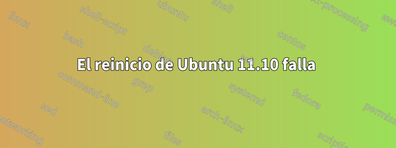 El reinicio de Ubuntu 11.10 falla