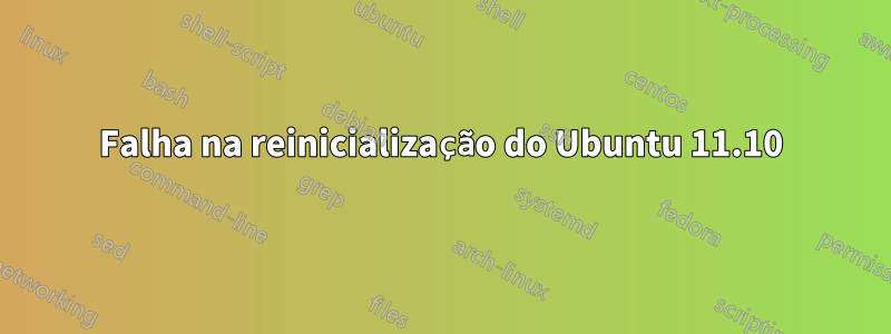 Falha na reinicialização do Ubuntu 11.10