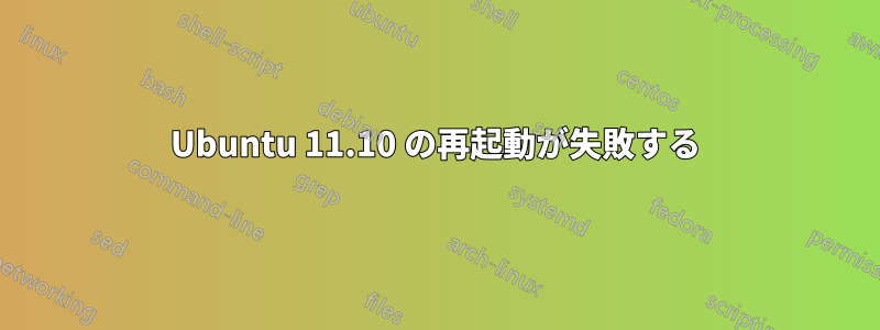 Ubuntu 11.10 の再起動が失敗する