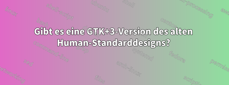 Gibt es eine GTK+3-Version des alten Human-Standarddesigns?