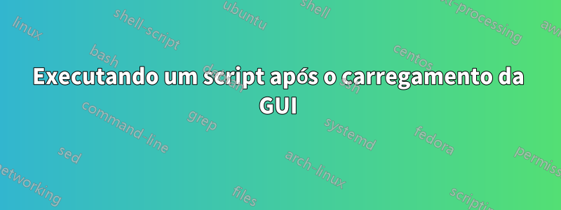 Executando um script após o carregamento da GUI