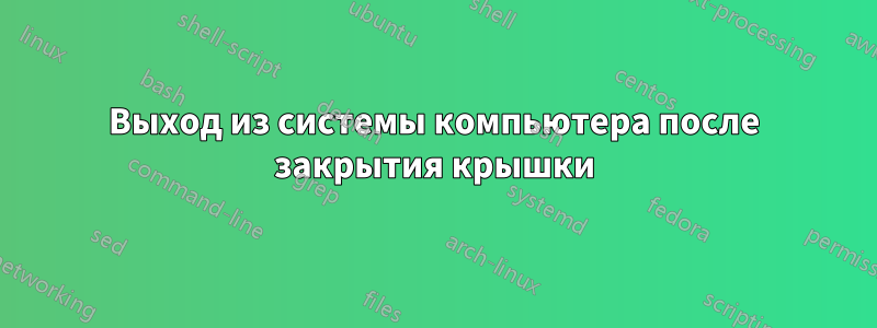 Выход из системы компьютера после закрытия крышки