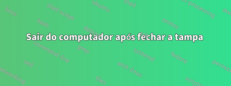 Sair do computador após fechar a tampa