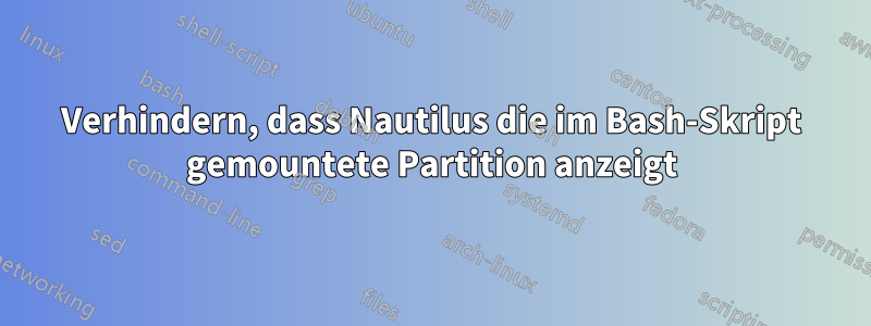 Verhindern, dass Nautilus die im Bash-Skript gemountete Partition anzeigt