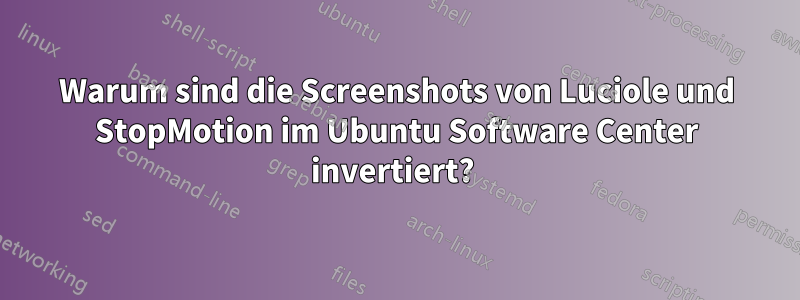 Warum sind die Screenshots von Luciole und StopMotion im Ubuntu Software Center invertiert? 