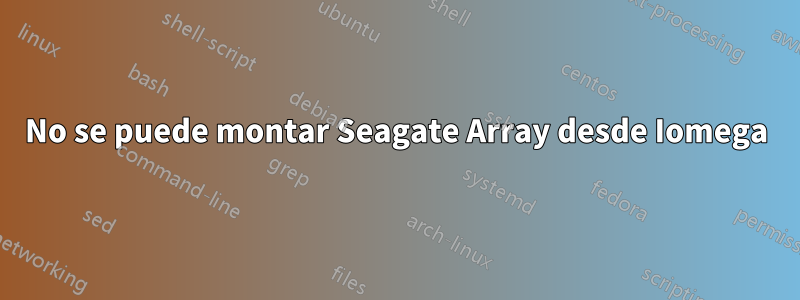 No se puede montar Seagate Array desde Iomega