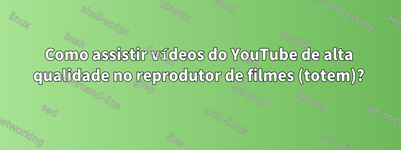 Como assistir vídeos do YouTube de alta qualidade no reprodutor de filmes (totem)?