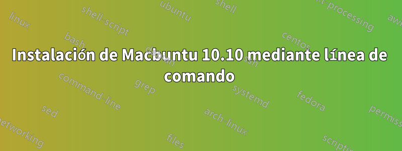 Instalación de Macbuntu 10.10 mediante línea de comando