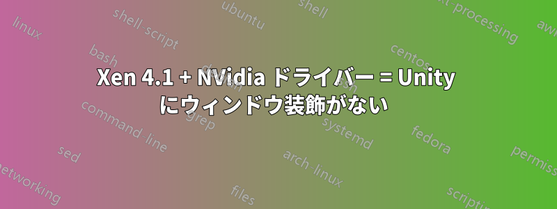 Xen 4.1 + NVidia ドライバー = Unity にウィンドウ装飾がない 