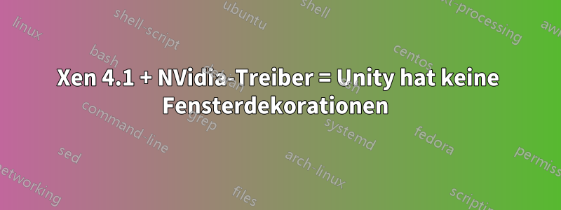 Xen 4.1 + NVidia-Treiber = Unity hat keine Fensterdekorationen 