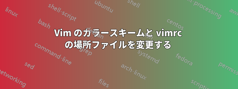 Vim のカラースキームと vimrc の場所ファイルを変更する