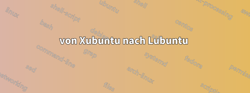 von Xubuntu nach Lubuntu