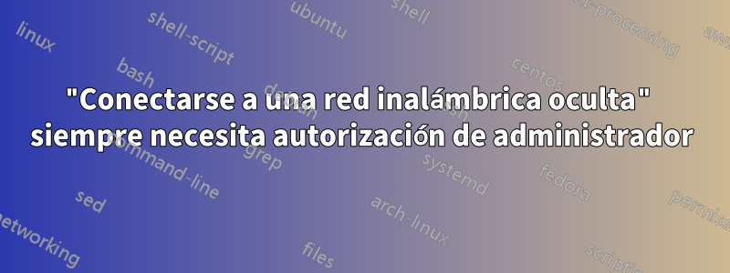 "Conectarse a una red inalámbrica oculta" siempre necesita autorización de administrador