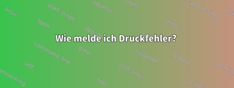 Wie melde ich Druckfehler?