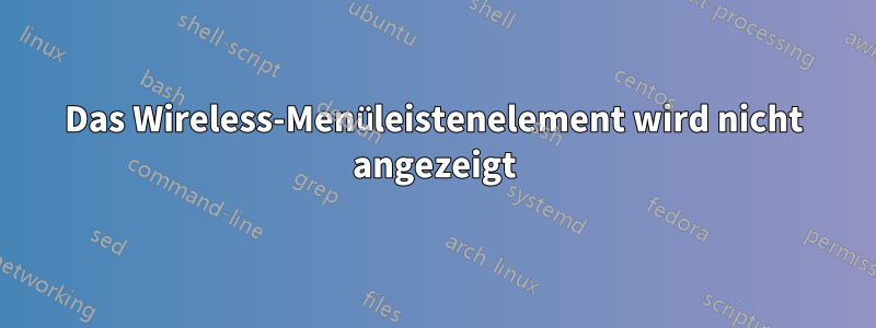 Das Wireless-Menüleistenelement wird nicht angezeigt