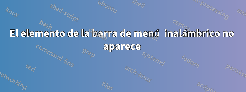 El elemento de la barra de menú inalámbrico no aparece