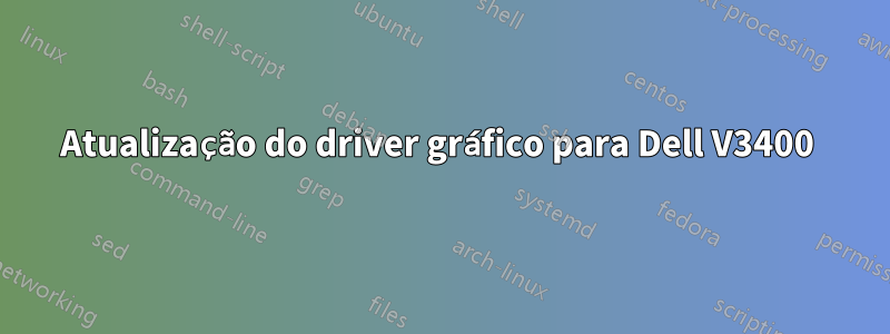 Atualização do driver gráfico para Dell V3400 