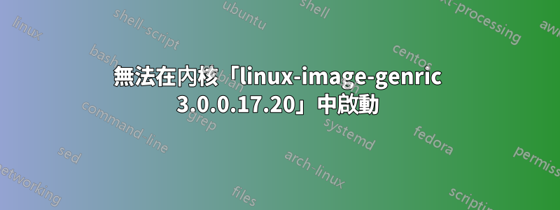 無法在內核「linux-image-genric 3.0.0.17.20」中啟動