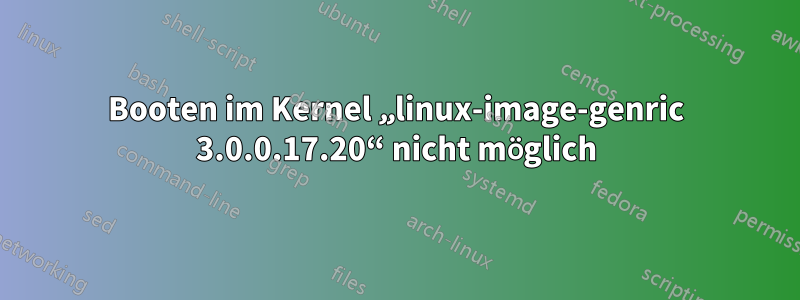 Booten im Kernel „linux-image-genric 3.0.0.17.20“ nicht möglich