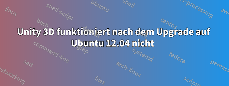 Unity 3D funktioniert nach dem Upgrade auf Ubuntu 12.04 nicht 